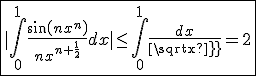 3$\fbox{|\int_{0}^{1}\frac{sin(nx^n)}{nx^{n+\frac{1}{2}}}dx|\le\int_{0}^{1}\frac{dx}{sqrt x}=2}